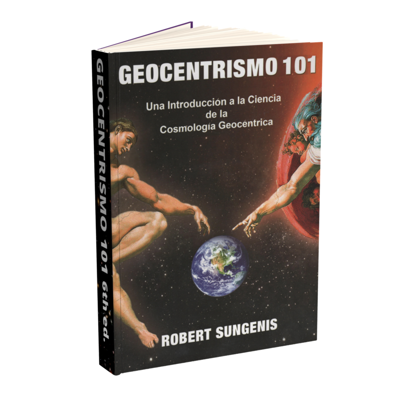 Geocentrism 101: An Introduction into the Science of Geocentric Cosmology - 6th Ed. SPANISH