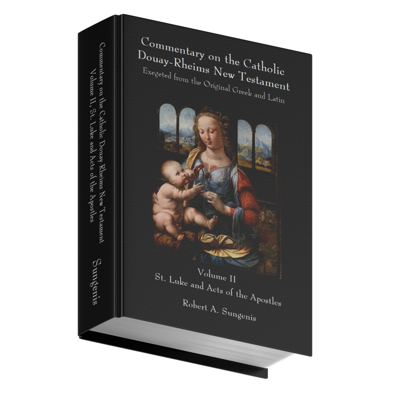 Commentary on the Catholic Douay-Rheims New Testament Exegeted from the Original Greek and Latin - Volume 2 - St. Luke and Acts of the Apostles