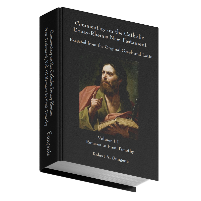 Commentary on the Catholic Douay-Rheims New Testament Exegeted from the Original Greek and Latin - Volume 3 - Romans to First Timothy