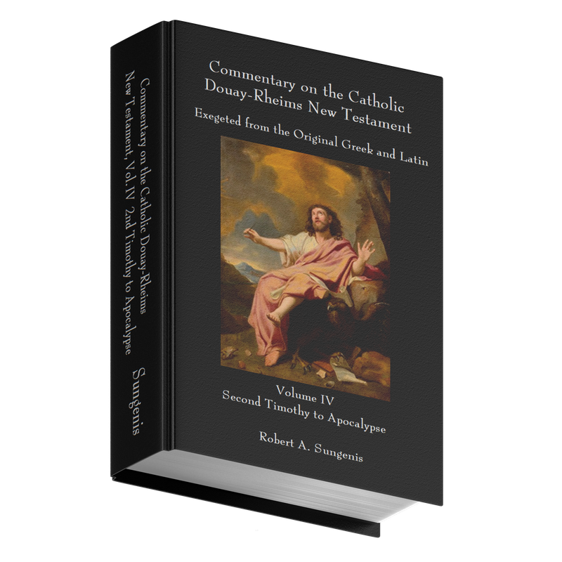 Commentary on the Catholic Douay-Rheims New Testament Exegeted from the Original Greek and Latin - Volume 4 - Second Timothy to Apocalypse