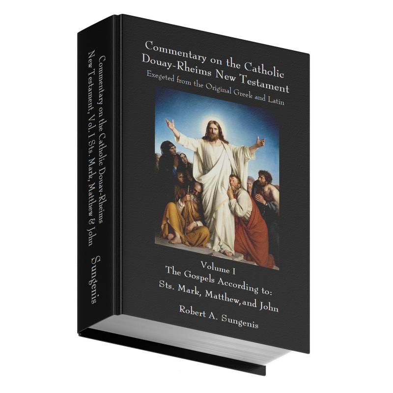Commentary on the Catholic Douay-Rheims New Testament Exegeted from the Original Greek and Latin - Volume 1 - Gospels of Sts. Mark, Matthew, & John