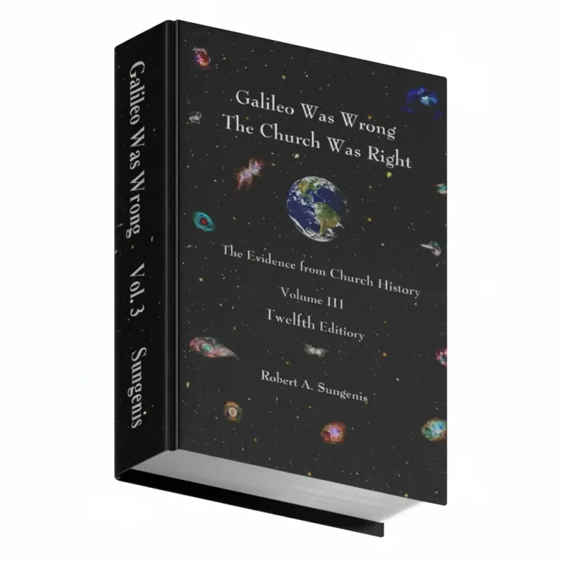 Galileo Was Wrong Vol. 3: The Church Was Right: The Evidence from Church History, 12th ed.