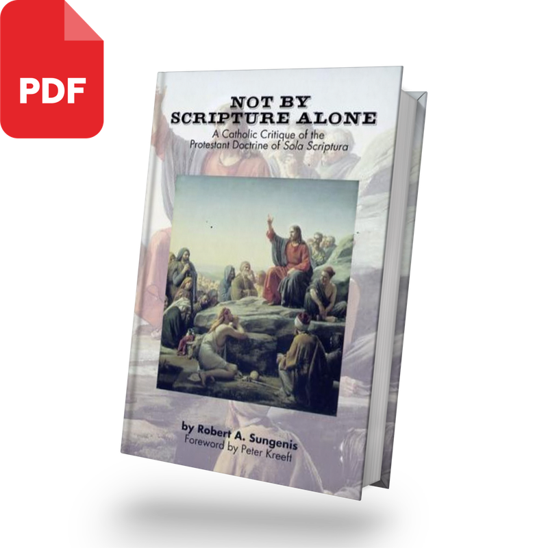 Not By Scripture Alone: A Catholic Critique of the Protestant Doctrine of Sola Scriptura 2nd Edition, 2019