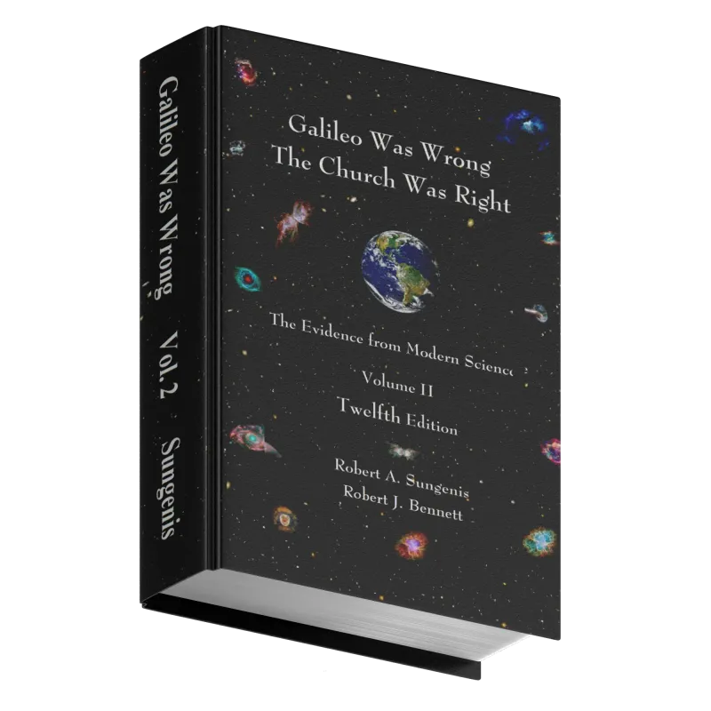 Galileo Was Wrong Vol. 2: The Church Was Right: The Evidence from Modern Science, 12th ed.